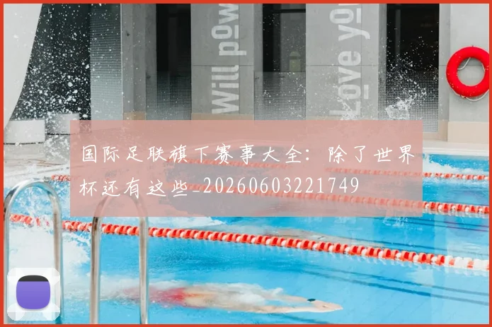 国际足联旗下赛事大全：除了世界杯还有这些_20260603221749