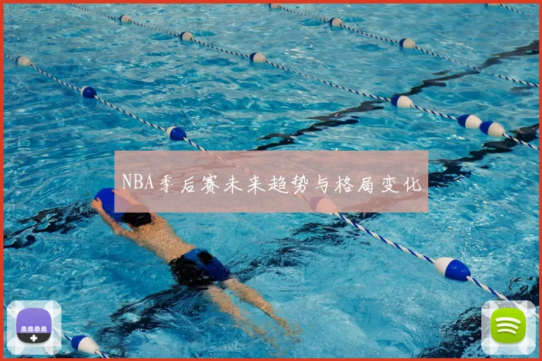NBA季后赛未来趋势与格局变化