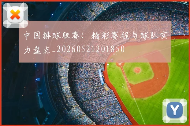 中国排球联赛：精彩赛程与球队实力盘点_20260521201850